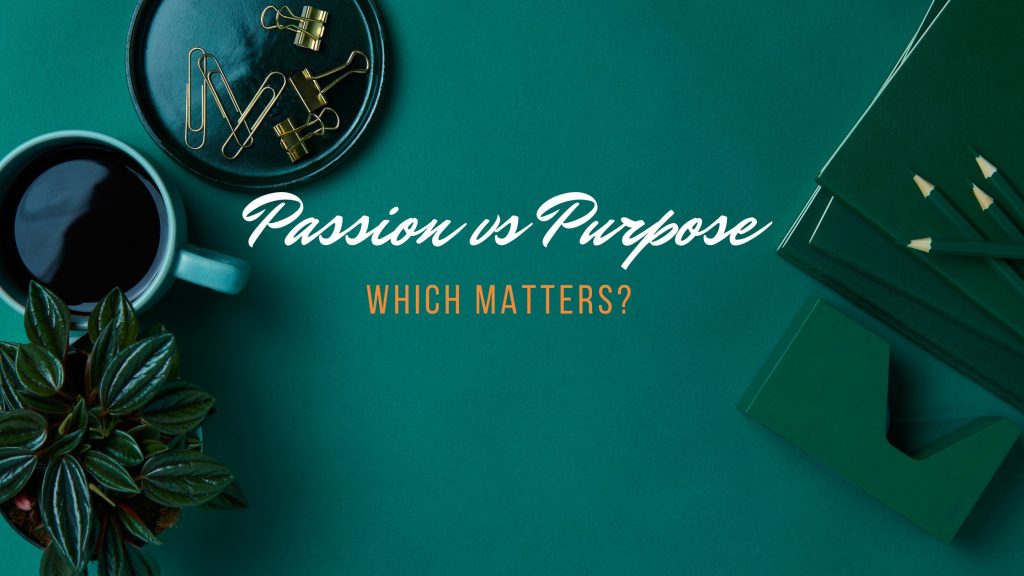 Passion Vs Purpose Which Matters The Most